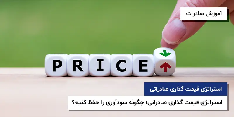 قیمت گذاری صادراتی استراتژی قیمت گذاری صادراتی روش های قیمت گذاری صادراتی استراتژی قیمت گذاری صادراتی؛ چگونه سودآوری را حفظ کنیم؟