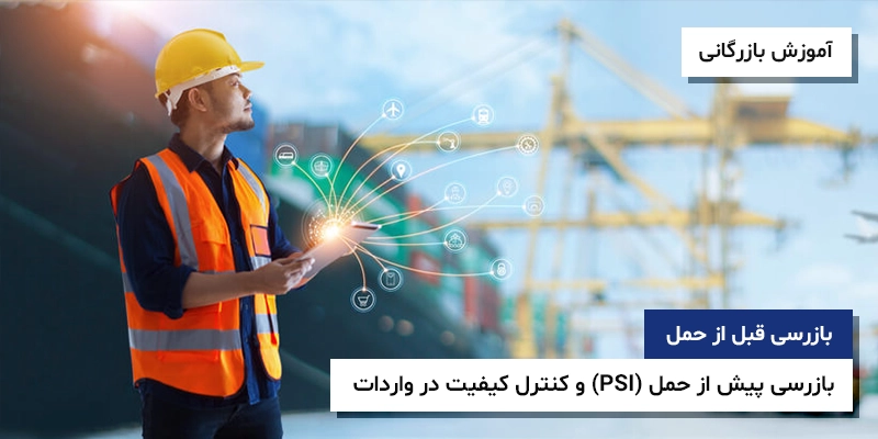 بازرسی قبل از حمل بازرسی پیش از حمل کنترل کیفیت واردات بازرسی پیش از حمل (PSI) و کنترل کیفیت در واردات؛ صفر تا صد مراحل، فرم ها، استانداردها و چک لیست QC