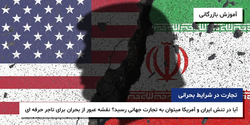 تجارت در شرایط بحرانی تجارت جهانی مدیریت ریسک تجارت آیا در تنش ایران و آمریکا میتوان به تجارت جهانی رسید؟ نقشه عبور از بحران برای تاجر حرفه ای